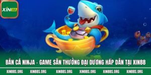Bắn Cá Ninja - Game Săn Thưởng Đại Dương Hấp Dẫn Tại Xin88