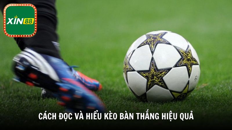 Cách đọc và hiểu kèo bàn thắng hiệu quả từ Xin88