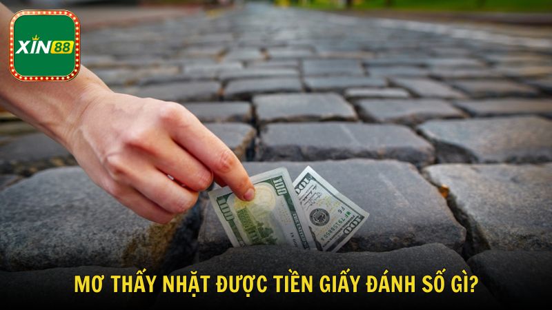 Mơ thấy nhặt được tiền giấy đánh số gì?
