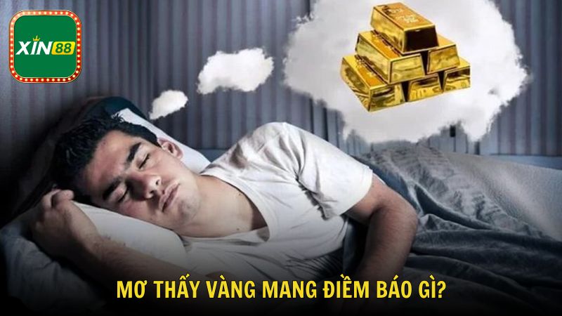 Cùng Xin88 tìm hiểu mơ thấy vàng mang điềm báo gì?
