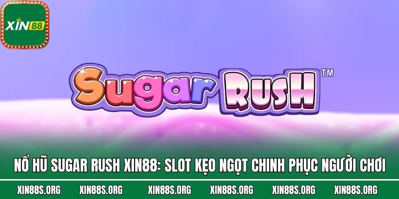 Nổ Hũ Sugar Rush Xin88: Slot Kẹo Ngọt Chinh Phục Người Chơi