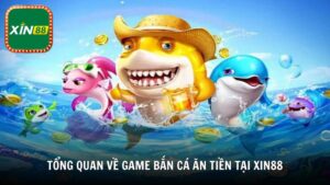 Tổng quan về game bắn cá ăn tiền tại Xin88