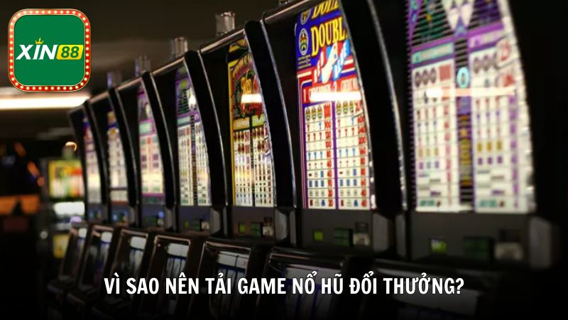 Vì sao nên tải game nổ hũ đổi thưởng?
